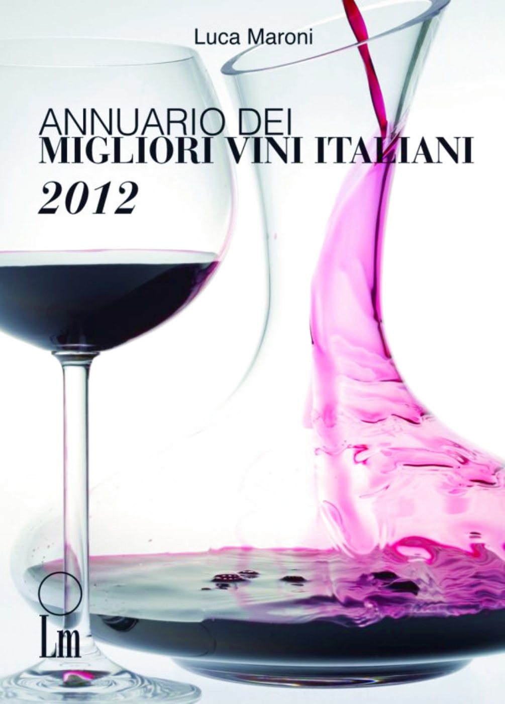 Annuario dei Migliori Vini Italiani 2012  di Luca Maroni